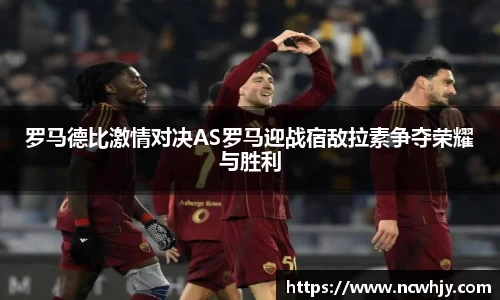 罗马德比激情对决AS罗马迎战宿敌拉素争夺荣耀与胜利