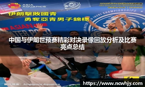 中国与伊朗世预赛精彩对决录像回放分析及比赛亮点总结