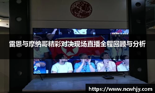 雷恩与摩纳哥精彩对决现场直播全程回顾与分析